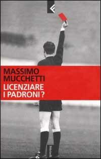 Licenziare i padroni? - Massimo Mucchetti - Libro Feltrinelli 2003, Serie bianca | Libraccio.it