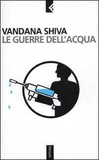 Le guerre dell'acqua - Vandana Shiva - Libro Feltrinelli 2003, Serie bianca | Libraccio.it