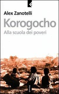 Korogocho. Alla scuola dei poveri - Alex Zanotelli - Libro Feltrinelli 2004, Serie bianca | Libraccio.it