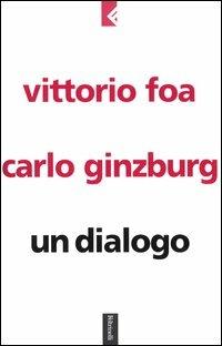 Un dialogo - Vittorio Foa, Carlo Ginzburg - Libro Feltrinelli 2003, Serie bianca | Libraccio.it