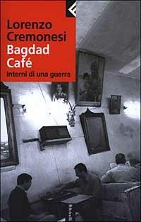 Bagdad Café. Interni di una guerra - Lorenzo Cremonesi - Libro Feltrinelli 2003, Serie bianca | Libraccio.it