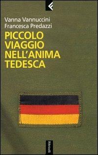Piccolo viaggio nell'anima tedesca - Vanna Vannuccini, Francesca Predazzi - Libro Feltrinelli 2004, Serie bianca | Libraccio.it