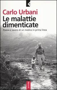 Le malattie dimenticate. Poesia e lavoro di un medico in prima linea - Carlo Urbani - Libro Feltrinelli 2004, Serie bianca | Libraccio.it