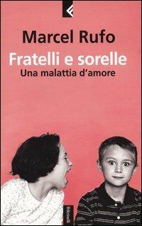 Fratelli e sorelle. Una malattia d'amore - Marcel Rufo - Libro Feltrinelli 2004, Serie bianca | Libraccio.it