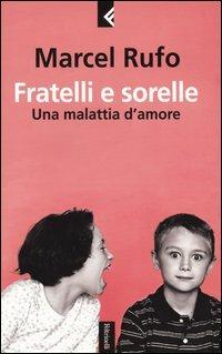 Fratelli e sorelle. Una malattia d'amore - Marcel Rufo - Libro Feltrinelli 2004, Serie bianca | Libraccio.it