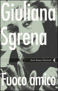 Fuoco amico - Giuliana Sgrena - Libro Feltrinelli 2006, Serie bianca | Libraccio.it