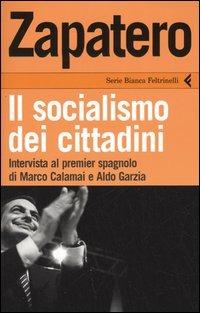 Zapatero. Il socialismo dei cittadini - Marco Calamai, Aldo Garzia, José L. Zapatero - Libro Feltrinelli 2006, Serie bianca | Libraccio.it