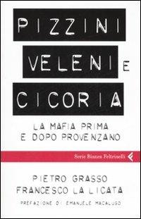 Pizzini, veleni e cicoria. La mafia prima e dopo Provenzano - Pietro Grasso, Francesco La Licata - Libro Feltrinelli 2007, Serie bianca | Libraccio.it