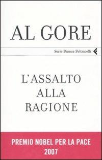 L'assalto alla ragione. Un manifesto per la democrazia - Al Gore - Libro Feltrinelli 2007, Serie bianca | Libraccio.it