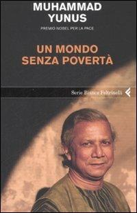 Un mondo senza povertà - Muhammad Yunus - Libro Feltrinelli 2008, Serie bianca | Libraccio.it