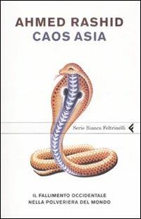 Caos Asia. Il fallimento occidentale nella polveriera del mondo - Ahmed Rashid - Libro Feltrinelli 2008, Serie bianca | Libraccio.it