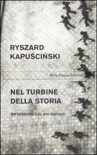 Nel turbine della storia. Riflessioni sul XXI secolo - Ryszard Kapuscinski - Libro Feltrinelli 2009, Serie bianca | Libraccio.it