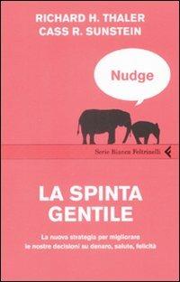 Nudge. La spinta gentile. La nuova strategia per migliorare le nostre decisioni su denaro, salute, felicità - Richard H. Thaler, Cass R. Sunstein - Libro Feltrinelli 2009, Serie bianca | Libraccio.it