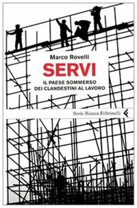 Servi. Il paese sommerso dei clandestini al lavoro - Marco Rovelli - Libro Feltrinelli 2009, Serie bianca | Libraccio.it