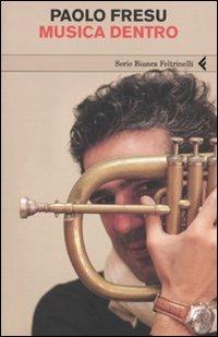 Musica dentro - Paolo Fresu - Libro Feltrinelli 2009, Serie bianca | Libraccio.it