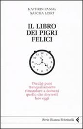 Il libro dei pigri felici. Perché puoi tranquillamente rimandare a domani quello che dovresti fare oggi