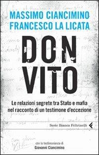 Don Vito. Le relazioni segrete tra Stato e mafia nel racconto di un testimone d'eccezione - Massimo Ciancimino, Francesco La Licata - Libro Feltrinelli 2010, Serie bianca | Libraccio.it