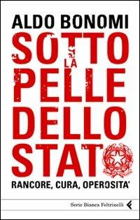 Sotto la pelle dello Stato. Rancore, cura, operosità - Aldo Bonomi - Libro Feltrinelli 2010, Serie bianca | Libraccio.it