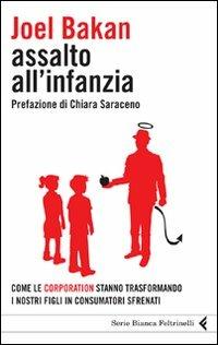 Assalto all'infanzia. Come le corporation stanno trasformando i nostri figli in consumatori sfrenati - Joel Bakan - Libro Feltrinelli 2012, Serie bianca | Libraccio.it