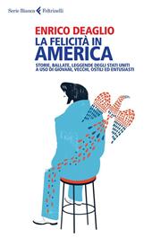 La felicità in America. Storie, ballate, leggende degli Stati Uniti a uso di giovani, vecchi, ostili ed entusiasti