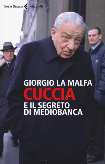 Cuccia e il segreto di Mediobanca - Giorgio La Malfa - Libro Feltrinelli 2014, Serie bianca | Libraccio.it