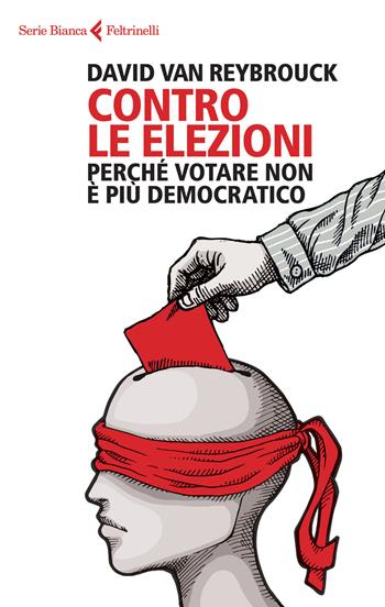 Contro le elezioni. Perché votare non è più democratico - David Van Reybrouck - Libro Feltrinelli 2015, Serie bianca | Libraccio.it