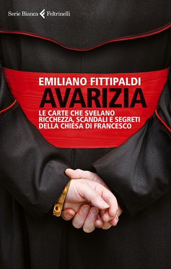 Avarizia. Le carte che svelano ricchezza, scandali e segreti della Chiesa di Francesco - Emiliano Fittipaldi - Libro Feltrinelli 2015, Serie bianca | Libraccio.it