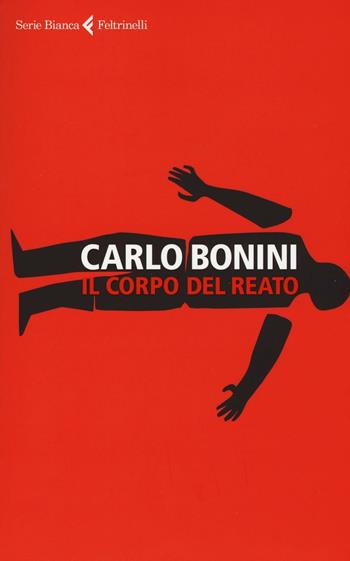 Il corpo del reato - Carlo Bonini - Libro Feltrinelli 2016, Serie bianca | Libraccio.it