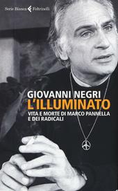 L' illuminato. Vita e morte di Marco Pannella e dei radicali