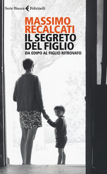 Il segreto del figlio. Da Edipo al figlio ritrovato - Massimo Recalcati - Libro Feltrinelli 2017, Serie bianca | Libraccio.it