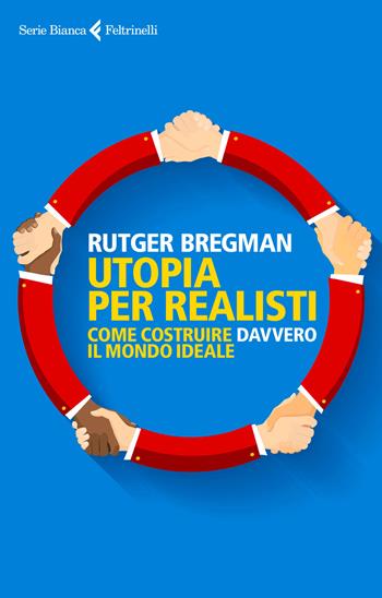 Utopia per realisti. Come costruire davvero il mondo ideale - Rutger Bregman - Libro Feltrinelli 2017, Serie bianca | Libraccio.it