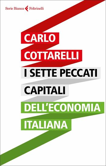 I sette peccati capitali dell'economia italiana - Carlo Cottarelli - Libro Feltrinelli 2018, Serie bianca | Libraccio.it