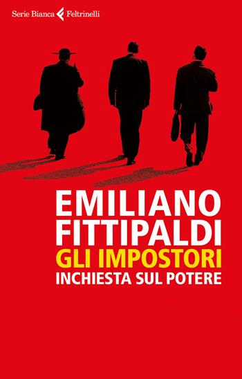 impostori. Inchiesta sul potere - Emiliano Fittipaldi - Libro Feltrinelli 2017, Serie bianca | Libraccio.it
