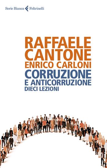 Corruzione e anticorruzione. Dieci lezioni - Raffaele Cantone, Enrico Carloni - Libro Feltrinelli 2018, Serie bianca | Libraccio.it