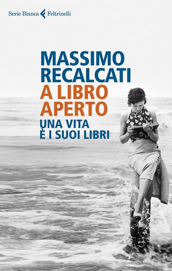A libro aperto. Una vita è i suoi libri - Massimo Recalcati - Libro Feltrinelli 2018, Serie bianca | Libraccio.it