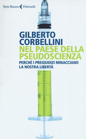 Nel paese della pseudoscienza. Perché i pregiudizi minacciano la nostra libertà - Gilberto Corbellini - Libro Feltrinelli 2019, Serie bianca | Libraccio.it