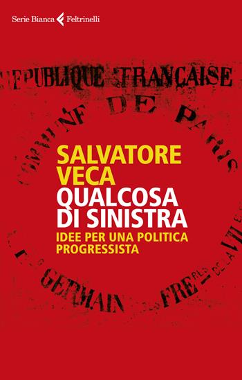 Qualcosa di sinistra. Idee per una politica progressista - Salvatore Veca - Libro Feltrinelli 2019, Serie bianca | Libraccio.it