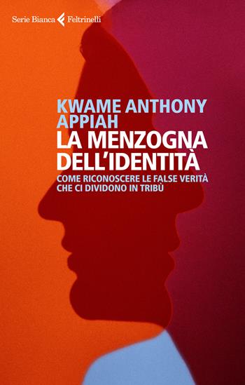 La menzogna dell'identità. Come riconoscere le false verità che ci dividono in tribù - Kwame Anthony Appiah - Libro Feltrinelli 2019, Serie bianca | Libraccio.it