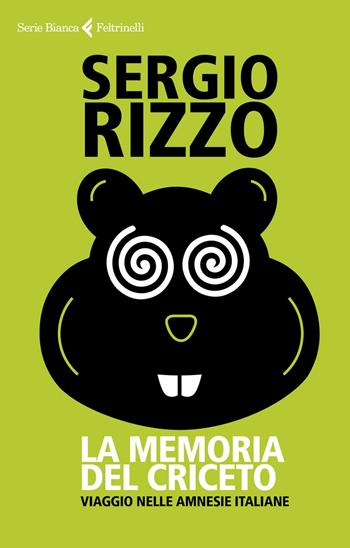 La memoria del criceto. Viaggio nelle amnesie italiane - Sergio Rizzo - Libro Feltrinelli 2019, Serie bianca | Libraccio.it