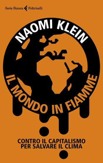 Il mondo in fiamme. Contro il capitalismo per salvare il clima - Naomi Klein - Libro Feltrinelli 2019, Serie bianca | Libraccio.it