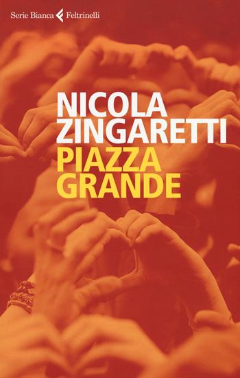 Piazza grande - Zingaretti Nicola - Libro Feltrinelli 2019, Serie bianca | Libraccio.it