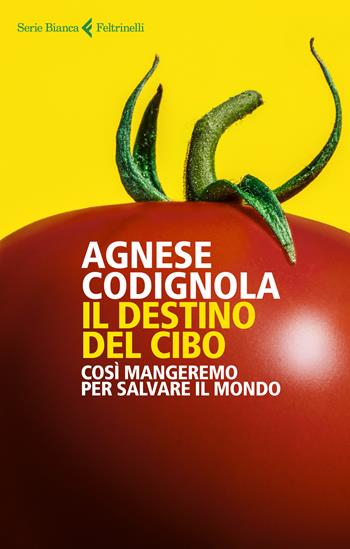 Il destino del cibo. Così mangeremo per salvare il mondo - Agnese Codignola - Libro Feltrinelli 2020, Serie bianca | Libraccio.it