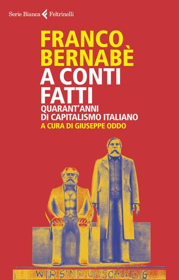 A conti fatti. Quarant'anni di capitalismo italiano - Franco Bernabè - Libro Feltrinelli 2020, Serie bianca | Libraccio.it