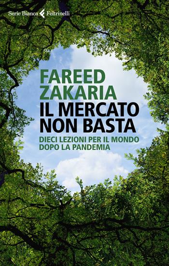 Il mercato non basta. Dieci lezioni per il mondo dopo la pandemia - Fareed Zakaria - Libro Feltrinelli 2021, Serie bianca | Libraccio.it