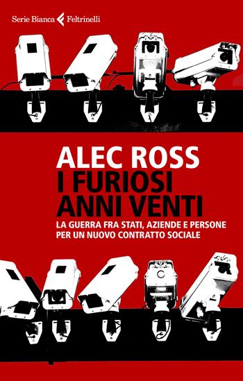 I furiosi anni venti. La guerra fra Stati, aziende e persone per un nuovo contratto sociale - Alec Ross - Libro Feltrinelli 2021, Serie bianca | Libraccio.it