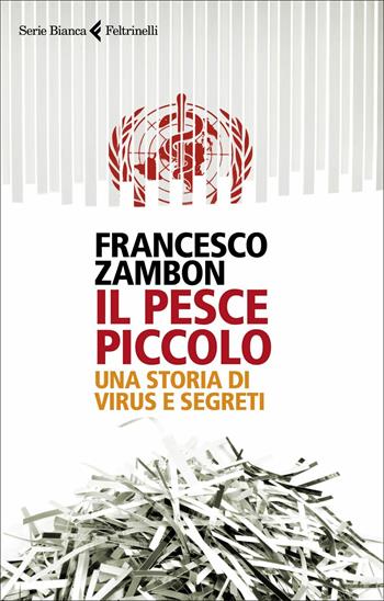 Il pesce piccolo. Una storia di virus e segreti - Francesco Zambon - Libro Feltrinelli 2021, Serie bianca | Libraccio.it