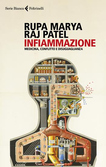 Infiammazione. Medicina, conflitto e disuguaglianza - Rupa Marya, Raj Patel - Libro Feltrinelli 2022, Serie bianca | Libraccio.it