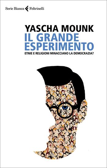 Il grande esperimento. Etnie e religioni minacciano la democrazia? - Yascha Mounk - Libro Feltrinelli 2022, Serie bianca | Libraccio.it