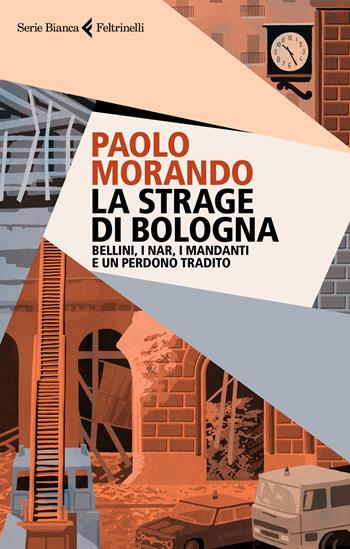 La strage di Bologna - Paolo Morando - Libro Feltrinelli 2023, Serie bianca | Libraccio.it