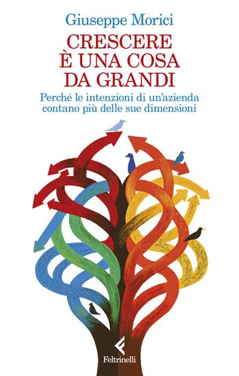 Crescere è una cosa da grandi. Perché le intenzioni di un'azienda contano più delle sue dimensioni - Giuseppe Morici - Libro Feltrinelli 2024, Scintille | Libraccio.it